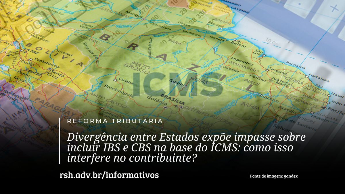 Divergência entre Estados expõe impasse sobre incluir IBS e CBS na base do ICMS: como isso interfere no contribuinte?