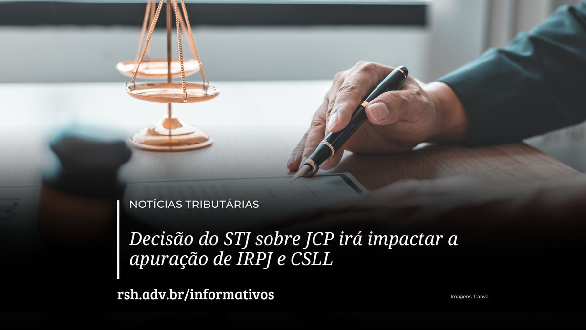 Decisão do STJ sobre JCP irá impactar a apuração de IRPJ e CSLL