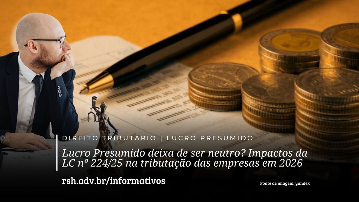 Lucro Presumido deixa de ser neutro? Impactos da LC nº 224/25 na tributação das empresas em 2026