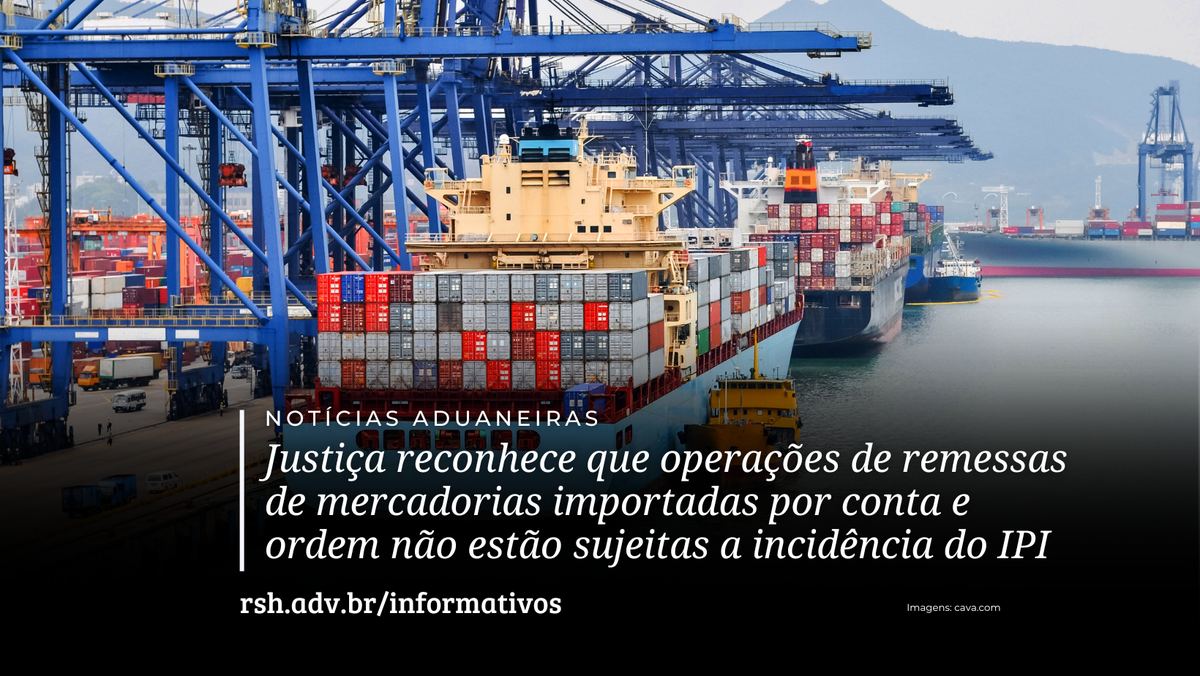 Justiça reconhece que operações de remessas de mercadorias importadas por conta e ordem não estão sujeitas a incidência do IPI