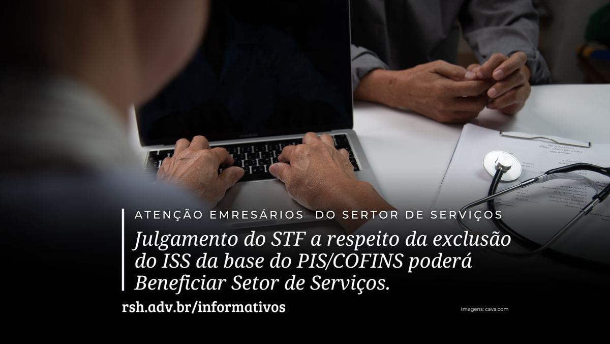 Julgamento do STF a respeito da Exclusão do ISS da base do PIS/COFINS poderá Beneficiar Setor de Serviços