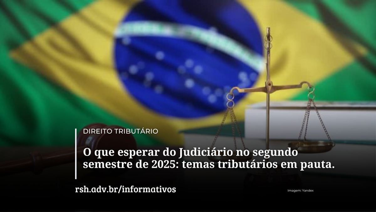 O que esperar do Judiciário no segundo semestre de 2025: temas tributários em pauta.