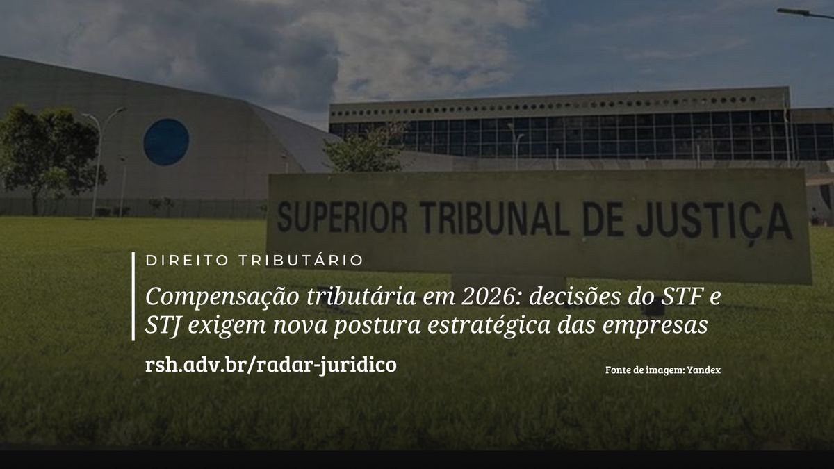 Compensação tributária em 2026: decisões do STF e STJ exigem nova postura estratégica das empresas