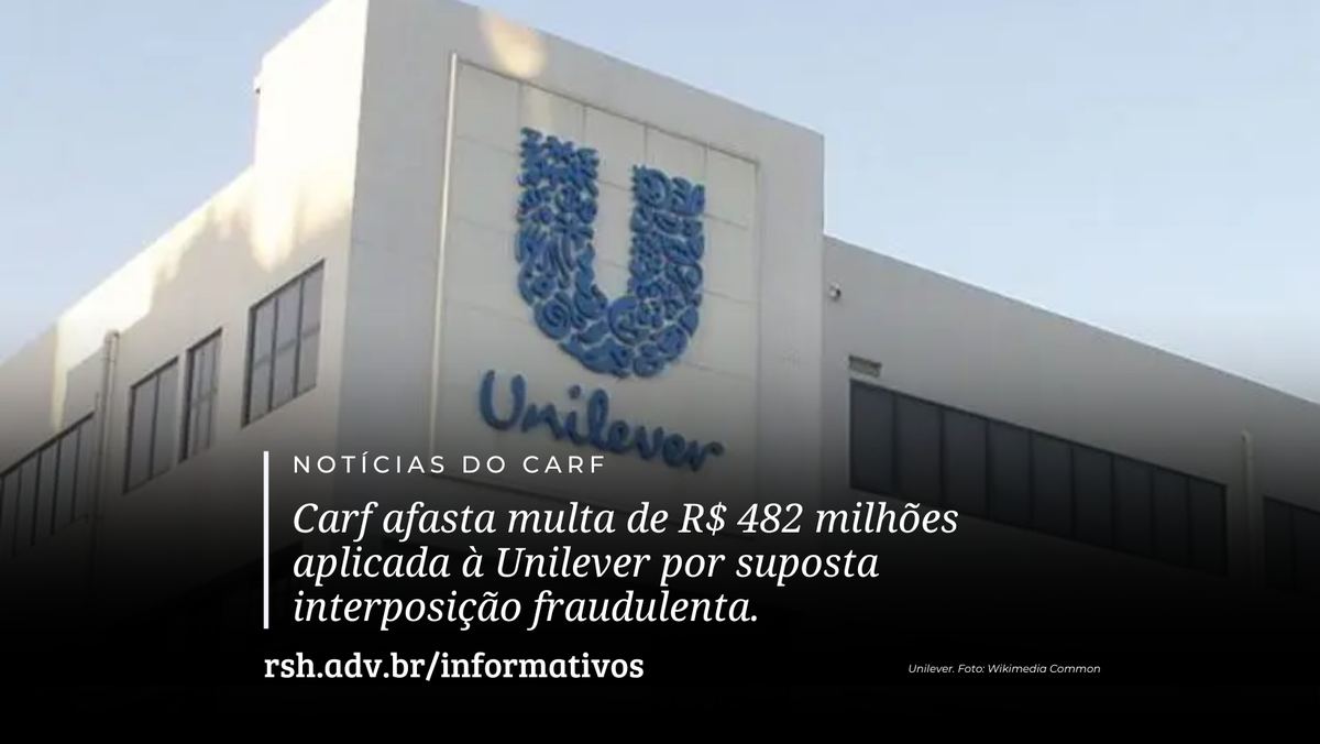 Carf afasta multa de R$ 482 milhões aplicada à Unilever por suposta interposição fraudulenta