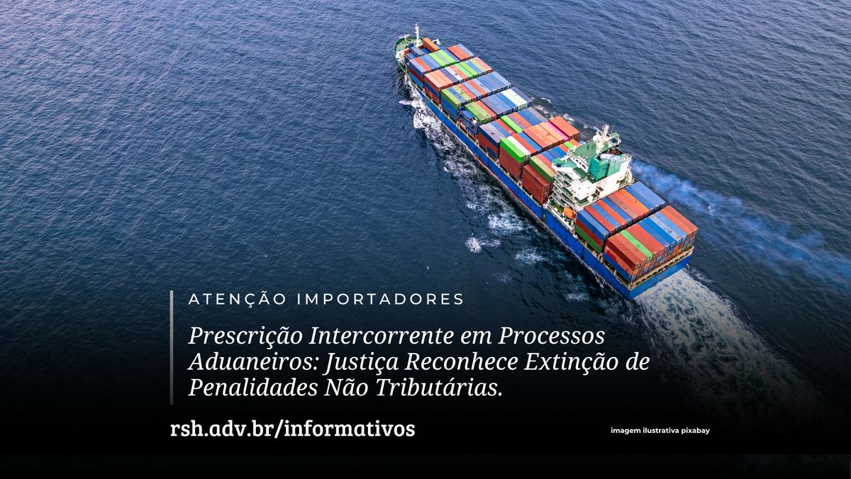 Prescrição Intercorrente em Processos Aduaneiros: Justiça Reconhece Extinção de Penalidades Não Tributárias