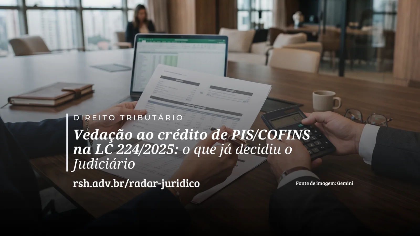 Vedação ao crédito de PIS/COFINS na LC 224/2025: o que já decidiu o Judiciário